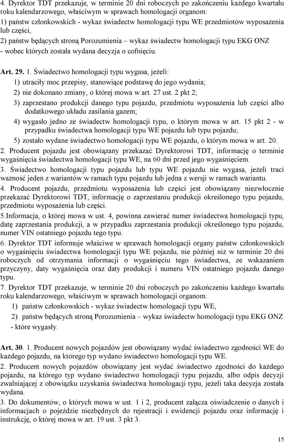 Świadectwo homologacji typu wygasa, jeżeli: 1) utraciły moc przepisy, stanowiące podstawę do jego wydania; 2) nie dokonano zmiany, o której mowa w art. 27 ust.