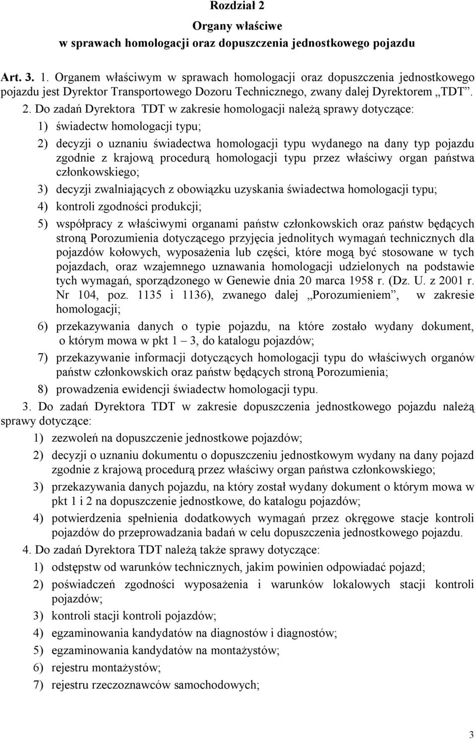 Do zadań Dyrektora TDT w zakresie homologacji należą sprawy dotyczące: 1) świadectw homologacji typu; 2) decyzji o uznaniu świadectwa homologacji typu wydanego na dany typ pojazdu zgodnie z krajową