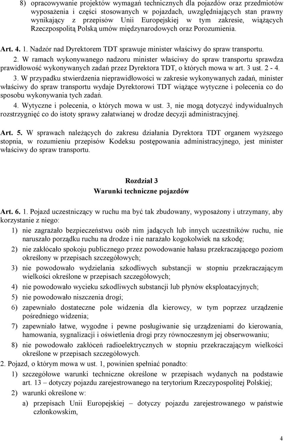 W ramach wykonywanego nadzoru minister właściwy do spraw transportu sprawdza prawidłowość wykonywanych zadań przez Dyrektora TDT, o których mowa w art. 3 