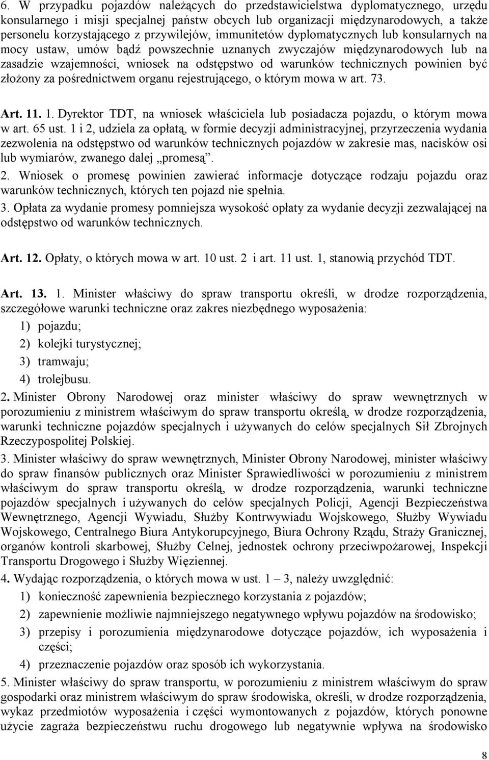 technicznych powinien być złożony za pośrednictwem organu rejestrującego, o którym mowa w art. 73. Art. 11. 1. Dyrektor TDT, na wniosek właściciela lub posiadacza pojazdu, o którym mowa w art. 65 ust.