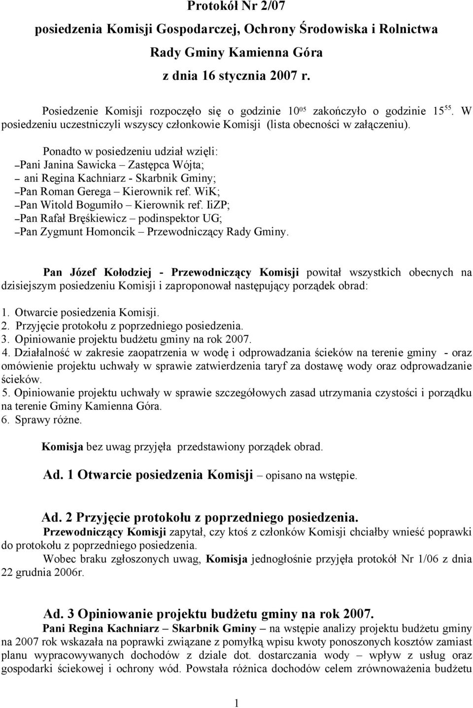 Ponadto w posiedzeniu udział wzięli: Pani Janina Sawicka Zastępca Wójta; ani Regina Kachniarz - Skarbnik Gminy; Pan Roman Gerega Kierownik ref. WiK; Pan Witold Bogumiło Kierownik ref.