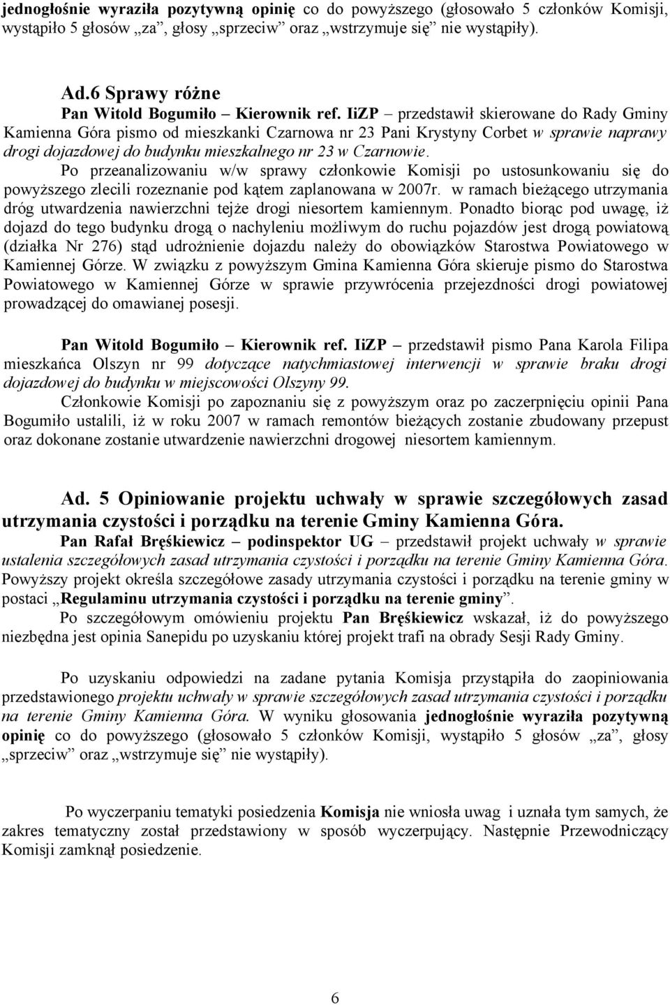 IiZP przedstawił skierowane do Rady Gminy Kamienna Góra pismo od mieszkanki Czarnowa nr 23 Pani Krystyny Corbet w sprawie naprawy drogi dojazdowej do budynku mieszkalnego nr 23 w Czarnowie.