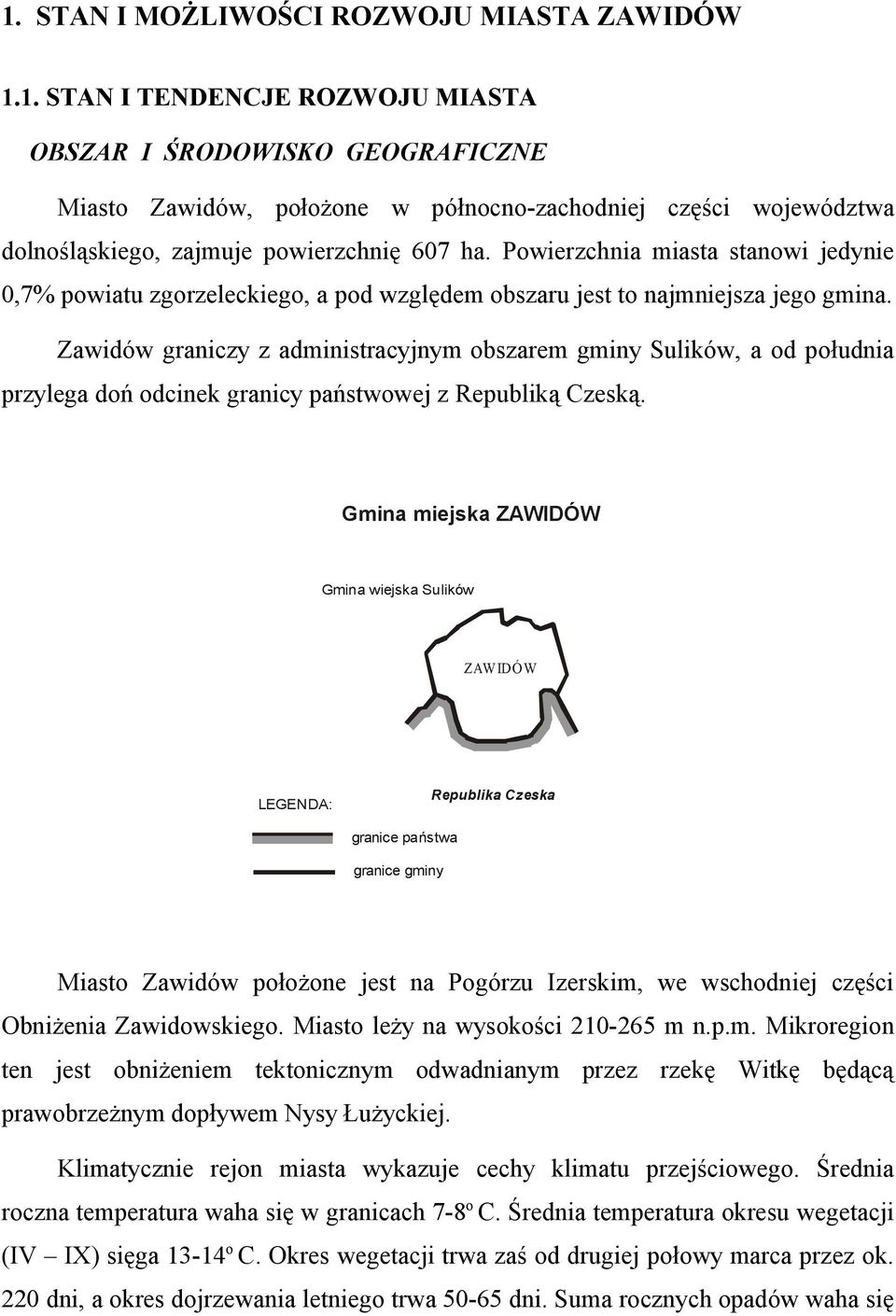 Zawidów graniczy z administracyjnym bszarem gminy Sulików, a d płudnia przylega dń dcinek granicy państwwej z Republiką Czeską.