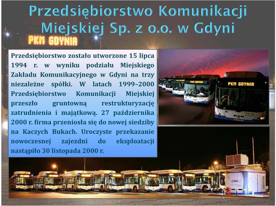 W latach 1999 2000 Przedsiębiorstwo Komunikacji Miejskiej przeszło gruntowną restrukturyzację zatrudnienia