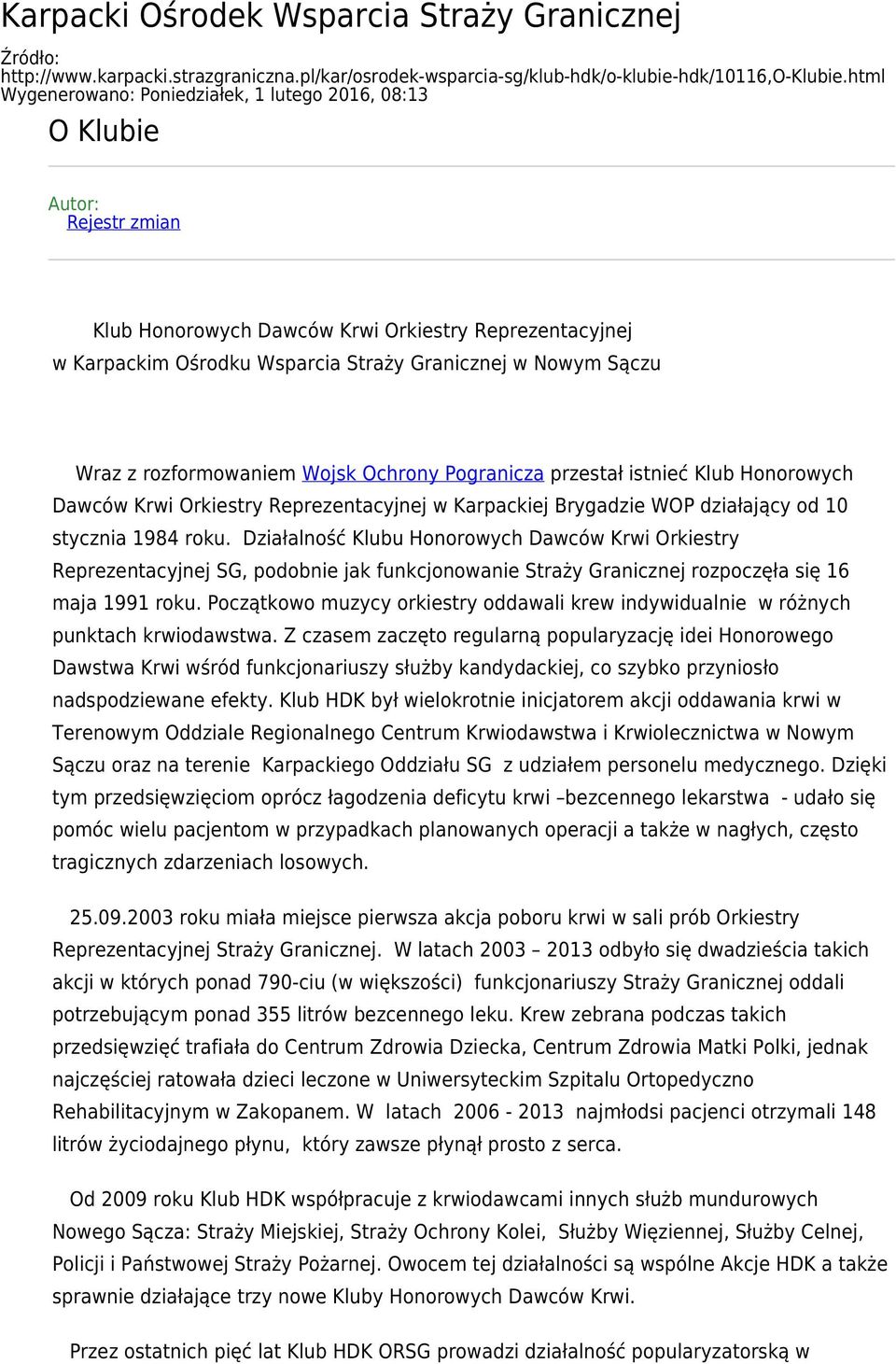 Wraz z rozformowaniem Wojsk Ochrony Pogranicza przestał istnieć Klub Honorowych Dawców Krwi Orkiestry Reprezentacyjnej w Karpackiej Brygadzie WOP działający od 10 stycznia 1984 roku.