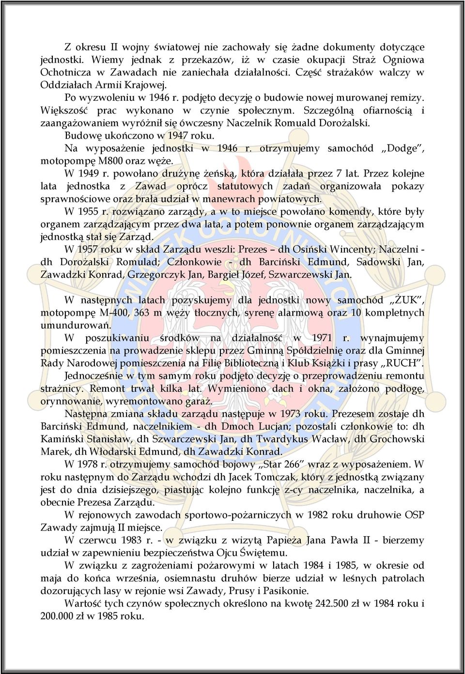 Szczególną ofiarnością i zaangaŝowaniem wyróŝnił się ówczesny Naczelnik Romuald DoroŜalski. Budowę ukończono w 1947 roku. Na wyposaŝenie jednostki w 1946 r.