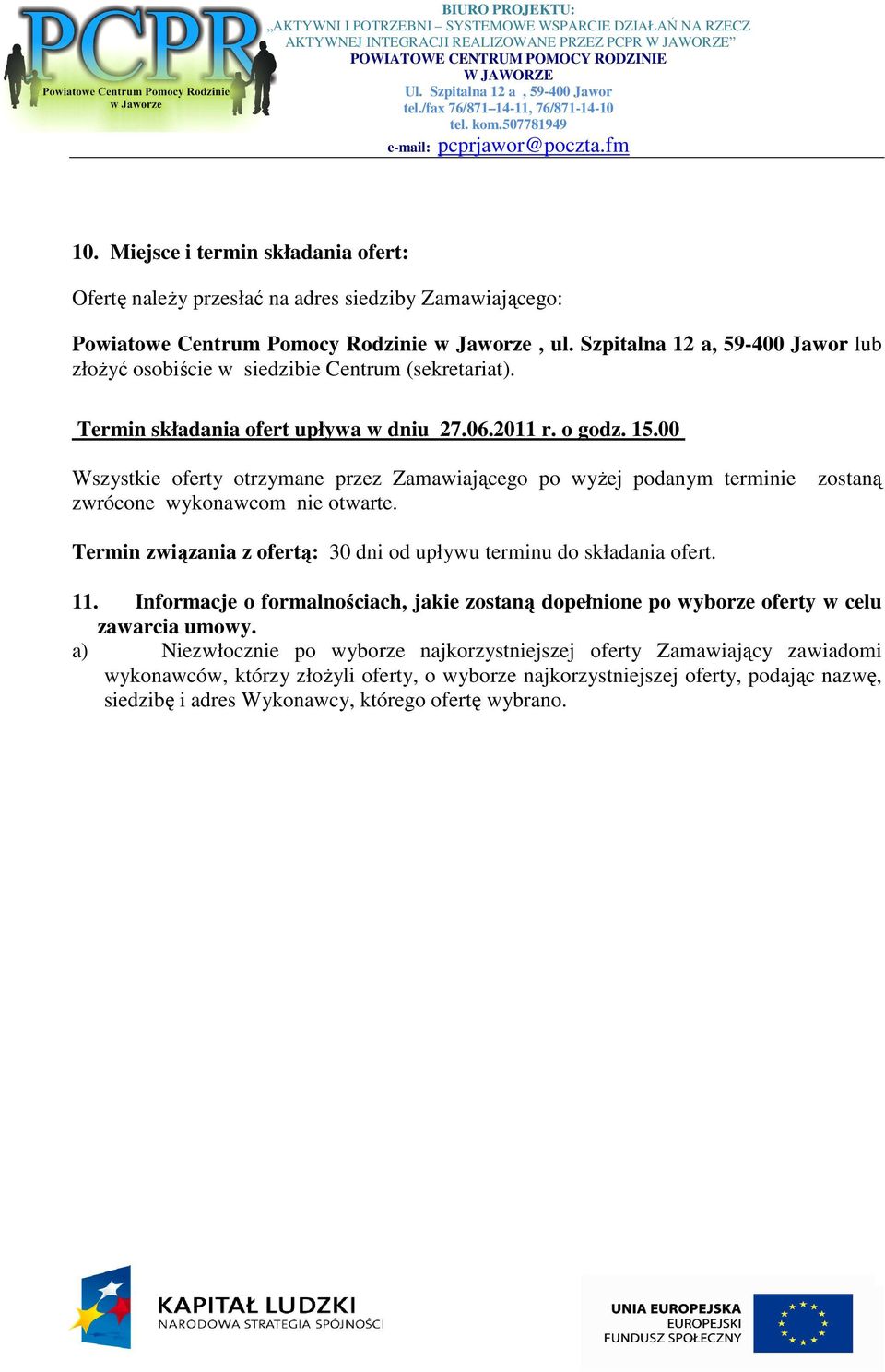 00 Wszystkie oferty otrzymane przez Zamawiającego po wyżej podanym terminie zwrócone wykonawcom nie otwarte. zostaną Termin związania z ofertą: 30 dni od upływu terminu do składania ofert. 11.