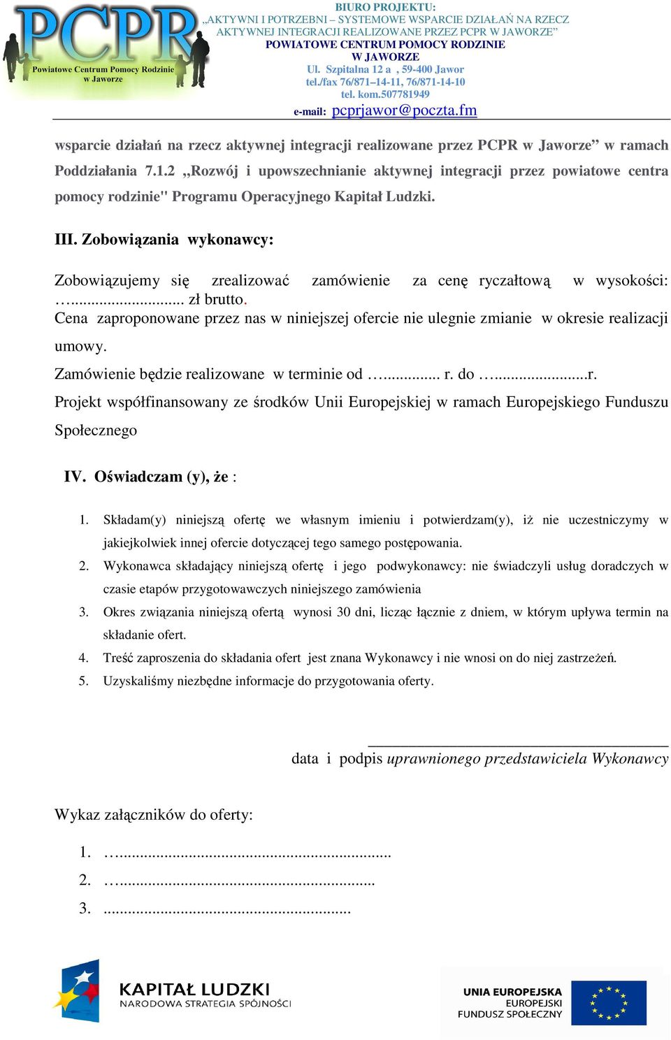 Zobowiązania wykonawcy: Zobowiązujemy się zrealizować zamówienie za cenę ryczałtową w wysokości:... zł brutto.