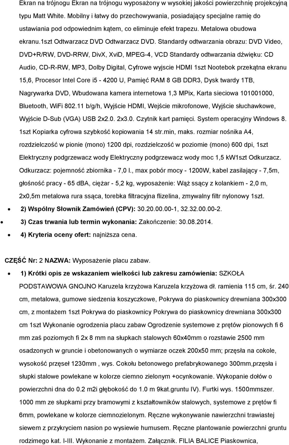 Standardy odtwarzania obrazu: DVD Video, DVD+R/RW, DVD-RRW, DivX, XviD, MPEG-4, VCD Standardy odtwarzania dźwięku: CD Audio, CD-R-RW, MP3, Dolby Digital, Cyfrowe wyjscie HDMI 1szt Nootebok przekątna