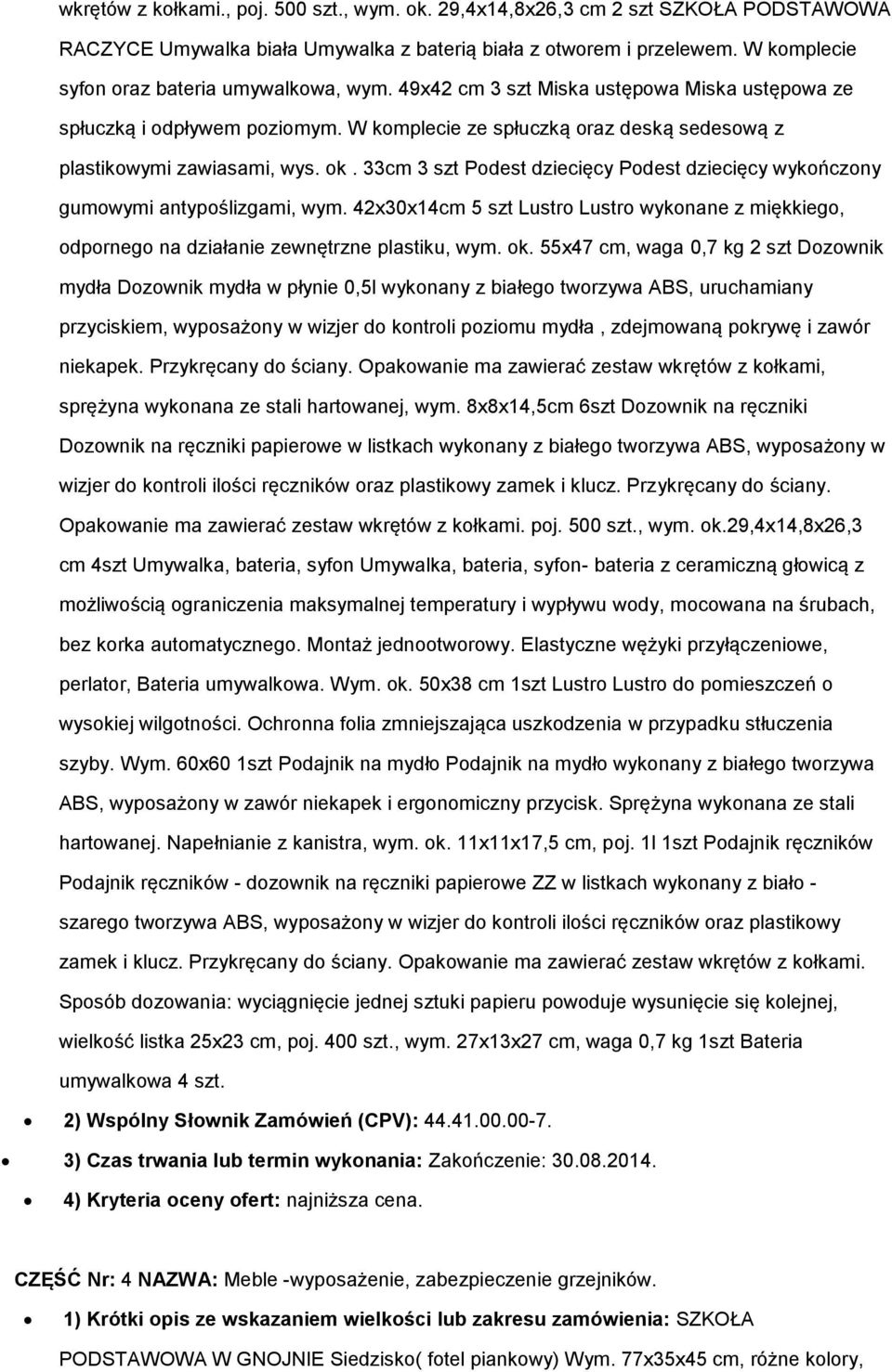 ok. 33cm 3 szt Podest dziecięcy Podest dziecięcy wykończony gumowymi antypoślizgami, wym. 42x30x14cm 5 szt Lustro Lustro wykonane z miękkiego, odpornego na działanie zewnętrzne plastiku, wym. ok.