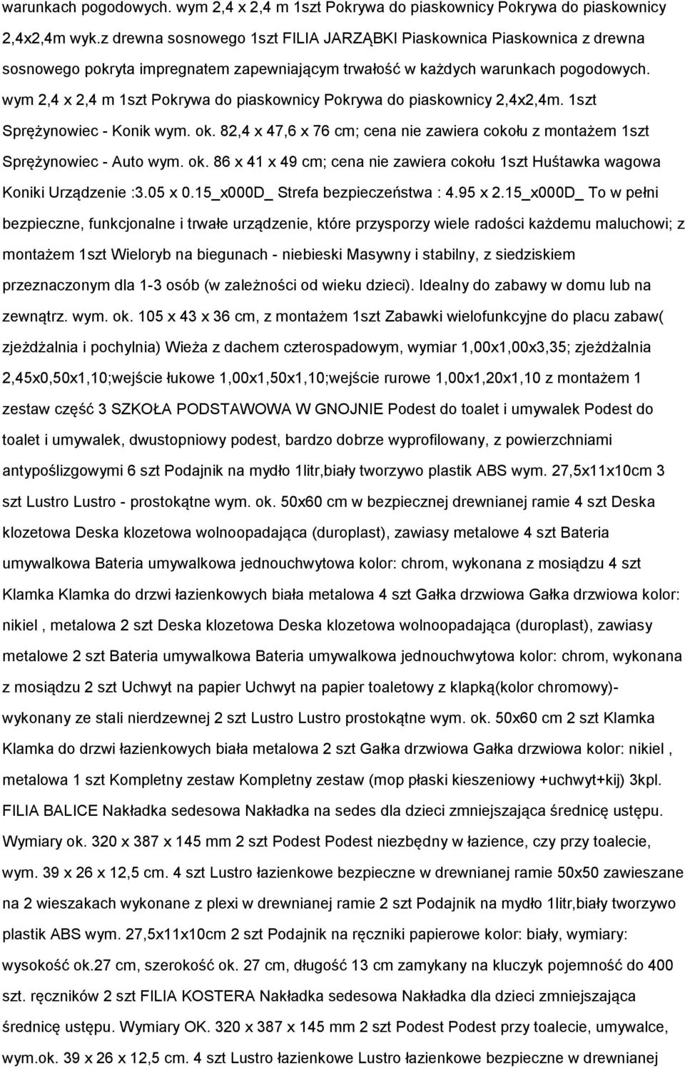 wym 2,4 x 2,4 m 1szt Pokrywa do piaskownicy Pokrywa do piaskownicy 2,4x2,4m. 1szt Sprężynowiec - Konik wym. ok. 82,4 x 47,6 x 76 cm; cena nie zawiera cokołu z montażem 1szt Sprężynowiec - Auto wym.