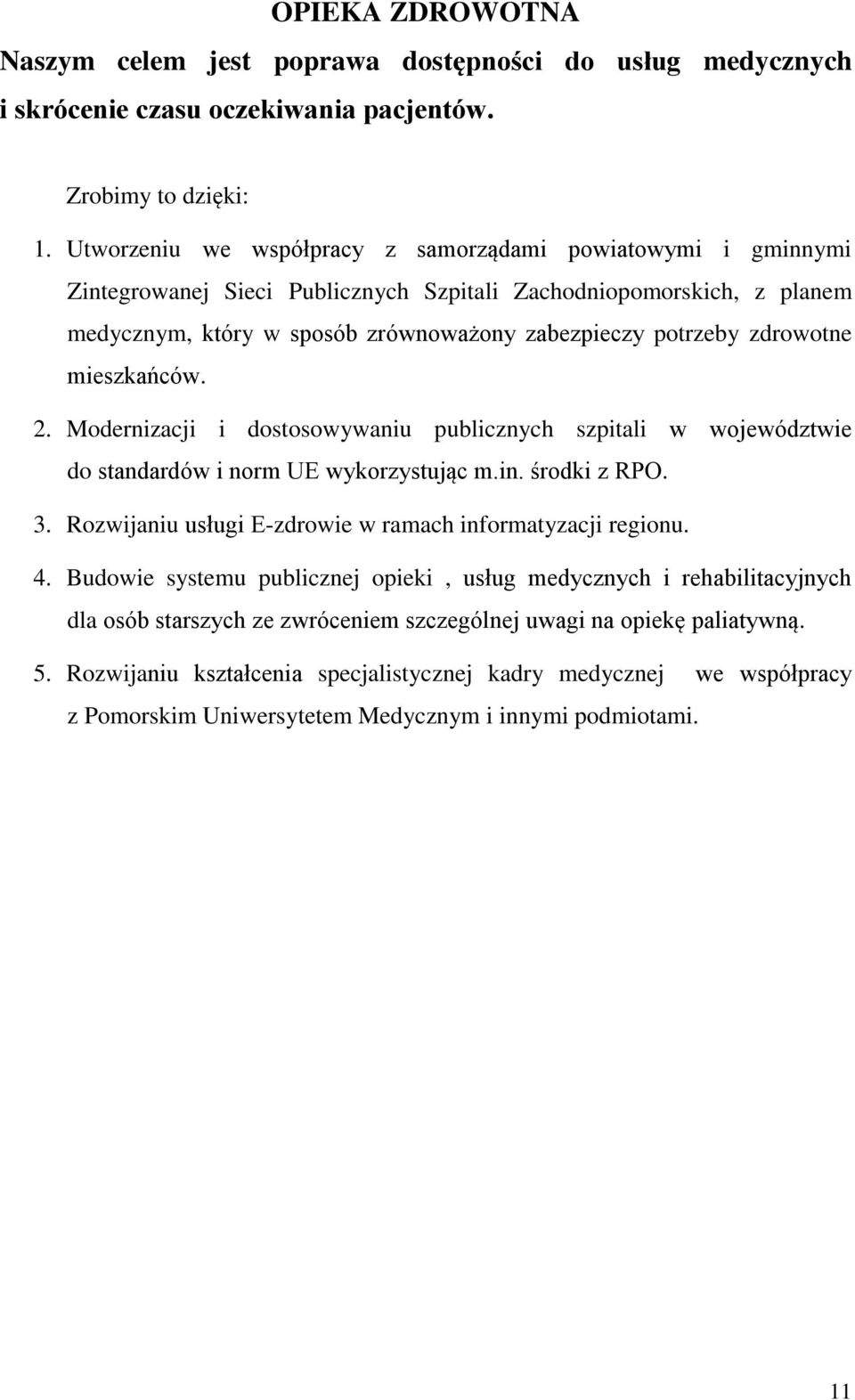 zdrowotne mieszkańców. 2. Modernizacji i dostosowywaniu publicznych szpitali w województwie do standardów i norm UE wykorzystując m.in. środki z RPO. 3.