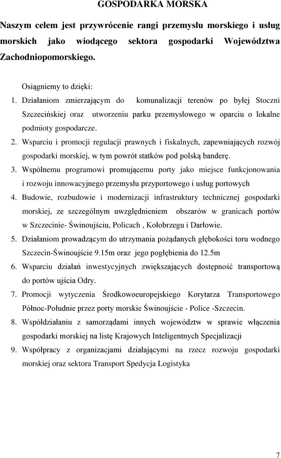 Wsparciu i promocji regulacji prawnych i fiskalnych, zapewniających rozwój gospodarki morskiej, w tym powrót statków pod polską banderę. 3.