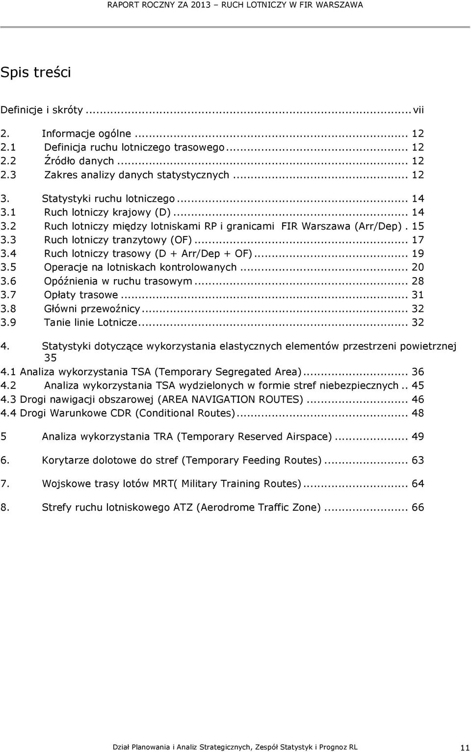 4 Ruch lotniczy trasowy (D + Arr/Dep + OF)... 19 3.5 Operacje na lotniskach kontrolowanych... 2 3.6 Opóźnienia w ruchu trasowym... 28 3.7 Opłaty trasowe... 31 3.8 Główni przewoźnicy... 32 3.