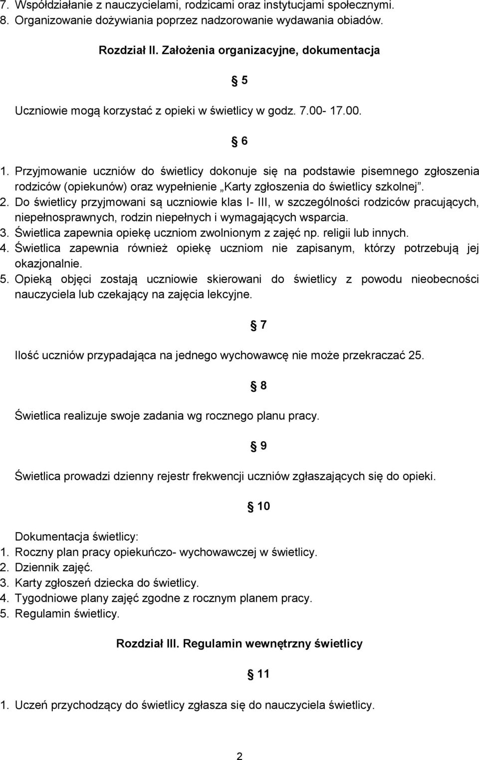 Przyjmowanie uczniów do świetlicy dokonuje się na podstawie pisemnego zgłoszenia rodziców (opiekunów) oraz wypełnienie Karty zgłoszenia do świetlicy szkolnej. 2.