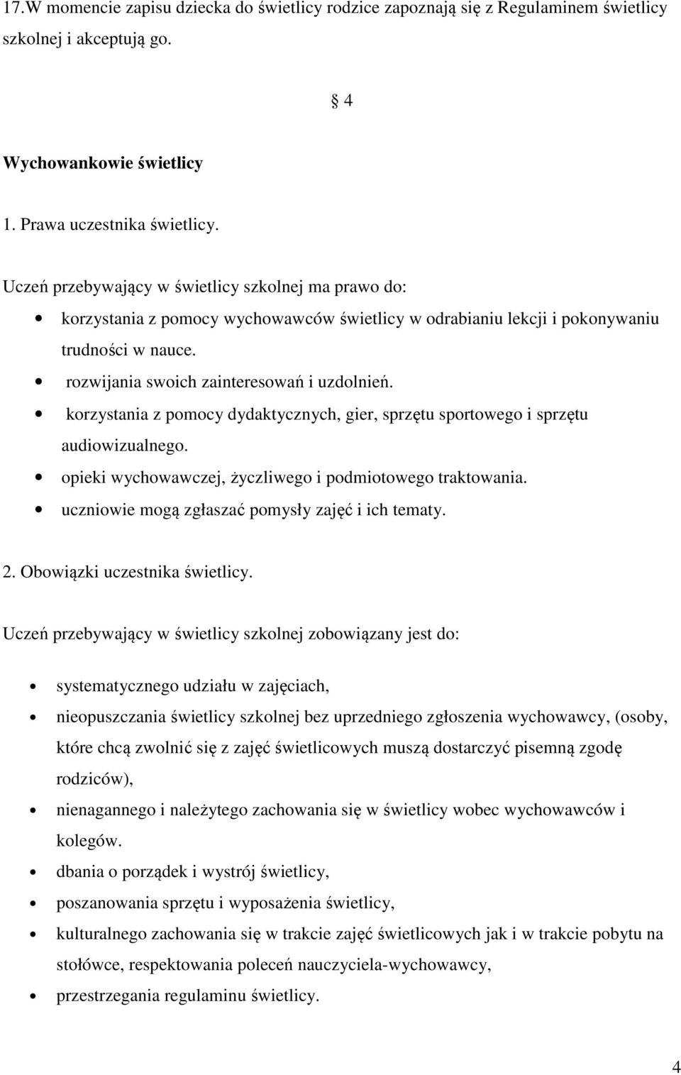 korzystania z pomocy dydaktycznych, gier, sprzętu sportowego i sprzętu audiowizualnego. opieki wychowawczej, życzliwego i podmiotowego traktowania. uczniowie mogą zgłaszać pomysły zajęć i ich tematy.