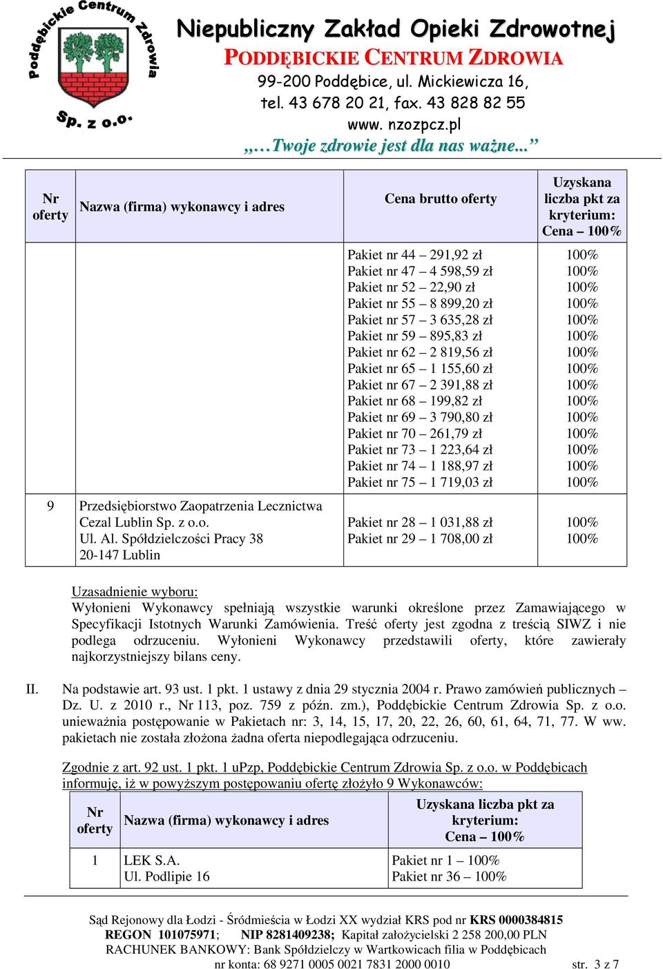 Pakiet nr 62 2 819,56 zł Pakiet nr 65 1 155,60 zł Pakiet nr 67 2 391,88 zł Pakiet nr 68 199,82 zł Pakiet nr 69 3 790,80 zł Pakiet nr 70 261,79 zł Pakiet nr 73 1 223,64 zł Pakiet nr 74 1 188,97 zł