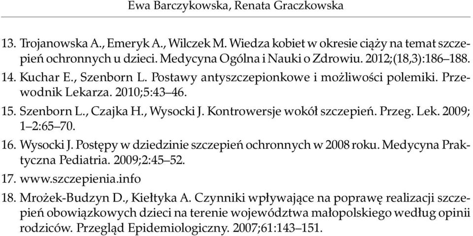 Kontrowersje wokół szczepień. Przeg. Lek. 2009; 1 2:65 70. 16. Wysocki J. Postępy w dziedzinie szczepień ochronnych w 2008 roku. Medycyna Praktyczna Pediatria. 2009;2:45 52. 17. www.