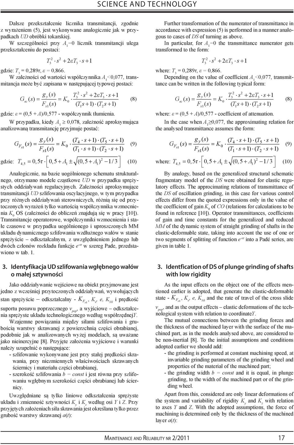 K T s y () T s + ε + () = = F () s ( Ts+ ) ( Ts+ ) x gdzie: ε = (,5 + A)/,577 - współczynnik tłumienia W pzypadku, kiedy A,78, zależność apoksymująca analizowaną tansmitancję pzyjmuje postać: (8) g y