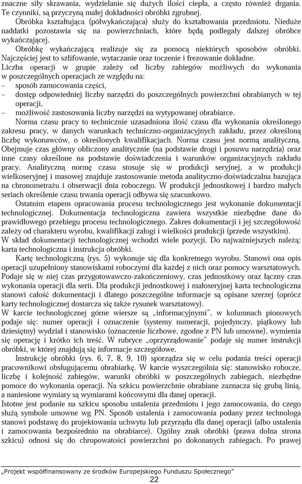 Obróbk wyka czaj c realizuje si za pomoc niektórych sposobów obróbki. Najcz ciej jest to szlifowanie, wytaczanie oraz toczenie i frezowanie dokładne.