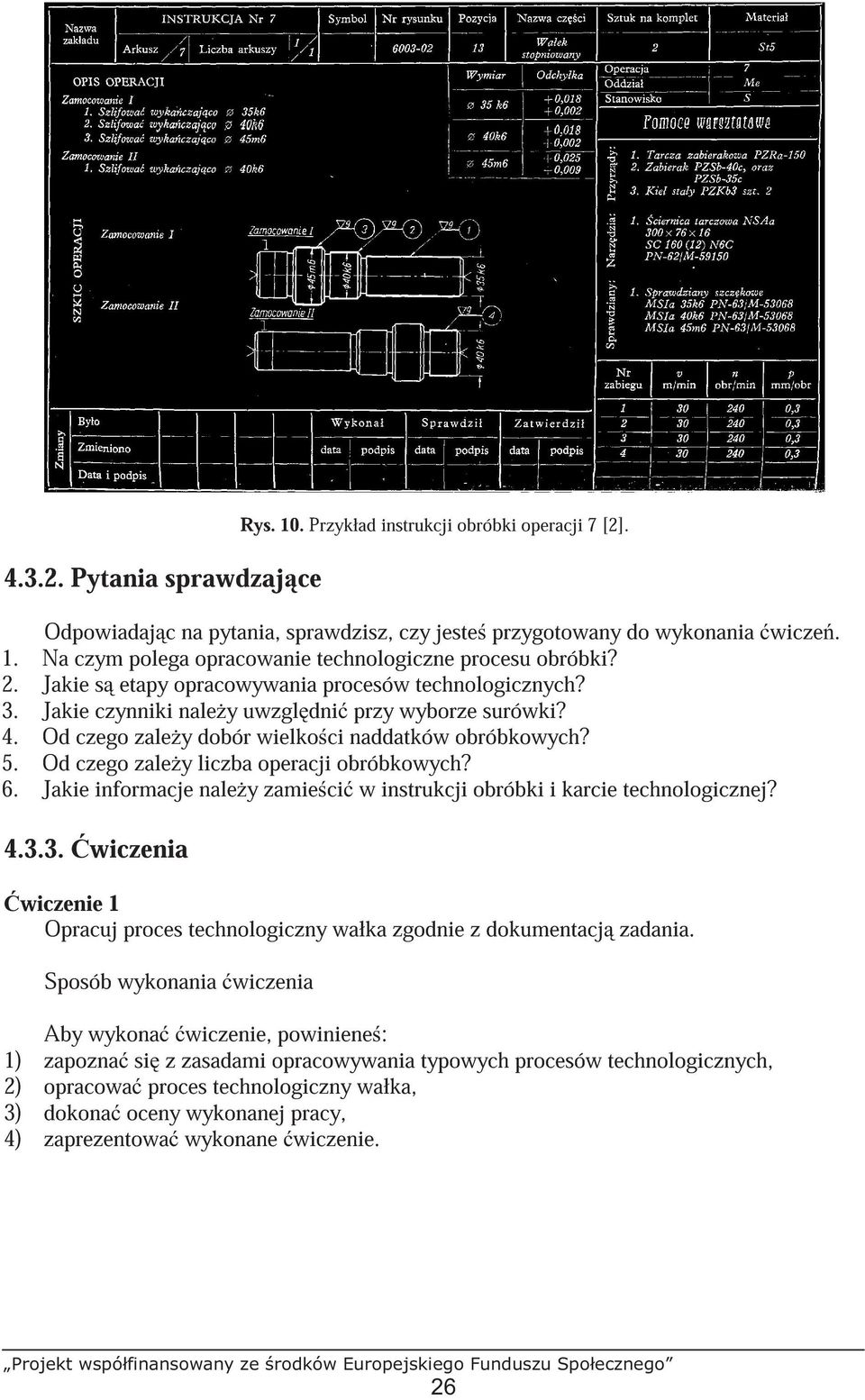 Od czego zale y liczba operacji obróbkowych? 6. Jakie informacje nale y zamie ci w instrukcji obróbki i karcie technologicznej? 4.3.