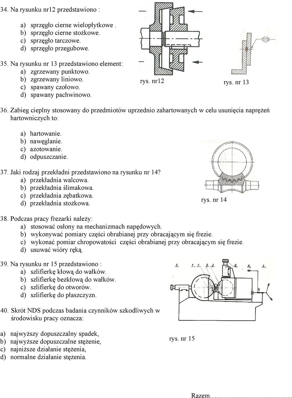 Zabieg cieplny stosowany do przedmiotów uprzednio zahartowanych w celu usunięcia naprężeń hartowniczych to: a) hartowanie. b) nawęglanie. c) azotowanie. d) odpuszczanie. 37.