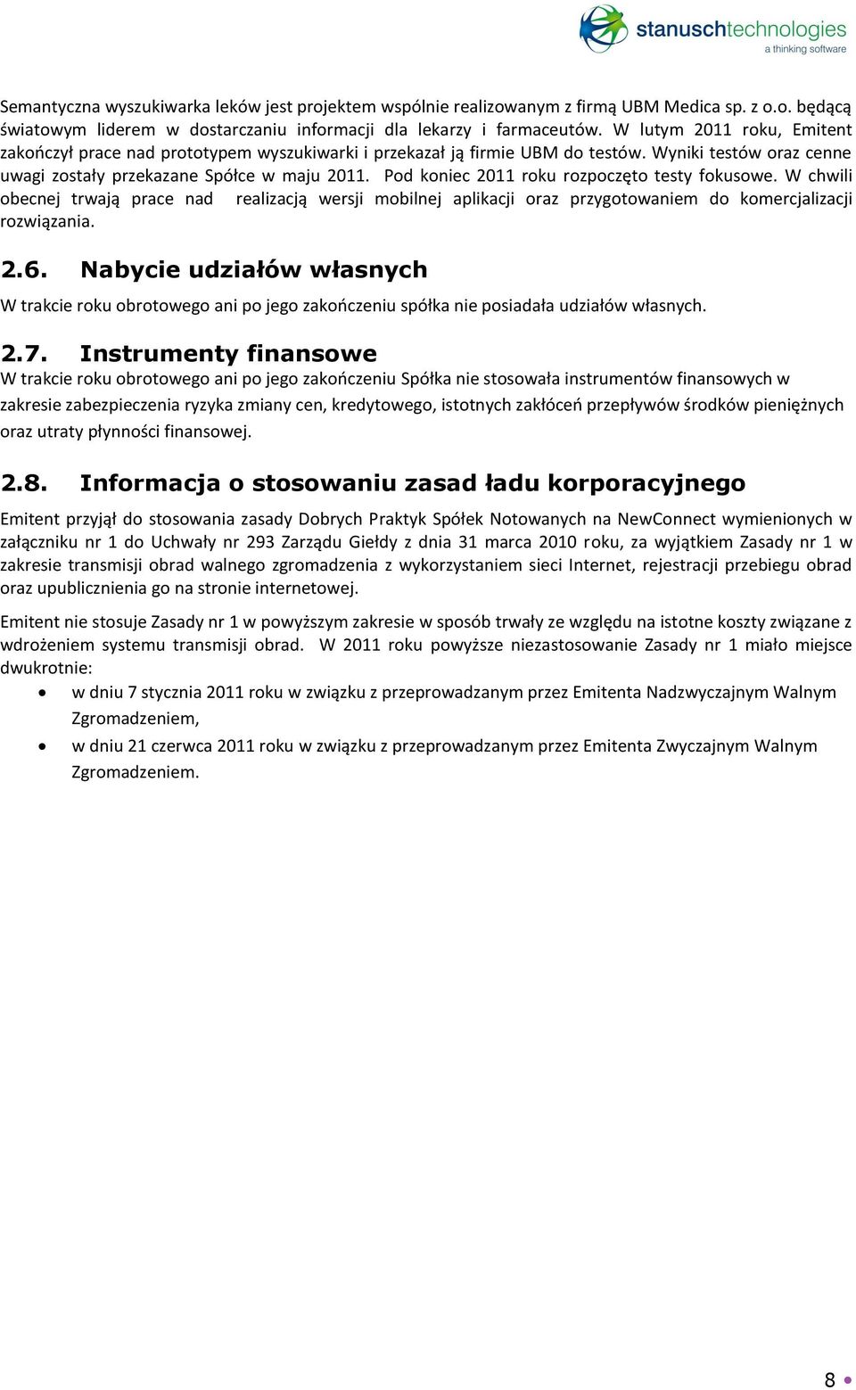 Pod koniec 2011 roku rozpoczęto testy fokusowe. W chwili obecnej trwają prace nad realizacją wersji mobilnej aplikacji oraz przygotowaniem do komercjalizacji rozwiązania. 2.6.