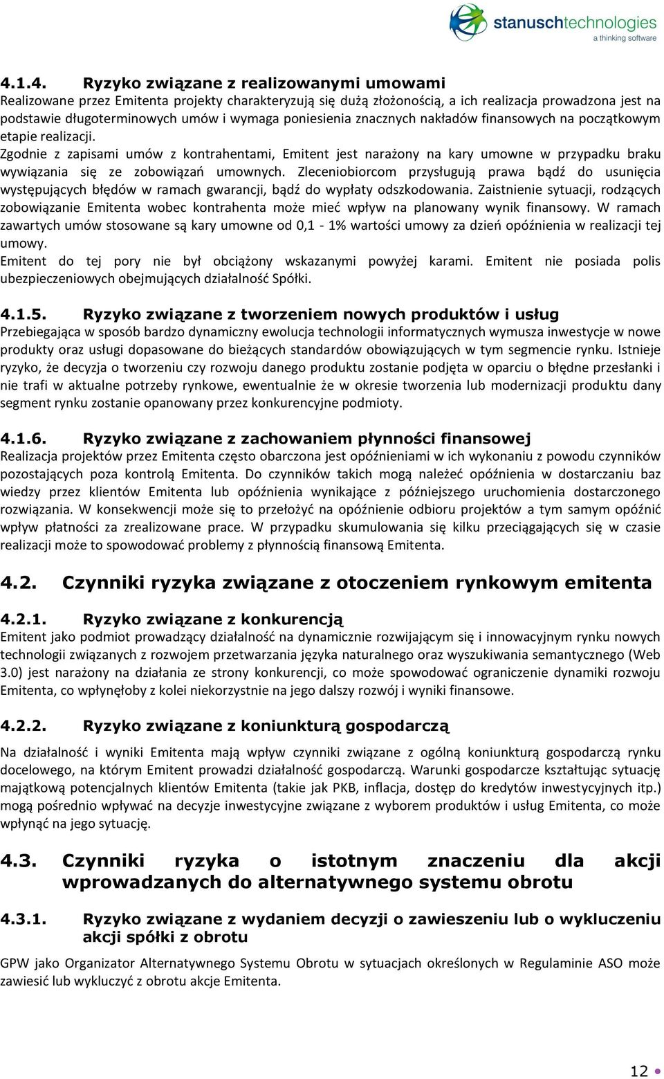 Zgodnie z zapisami umów z kontrahentami, Emitent jest narażony na kary umowne w przypadku braku wywiązania się ze zobowiązań umownych.