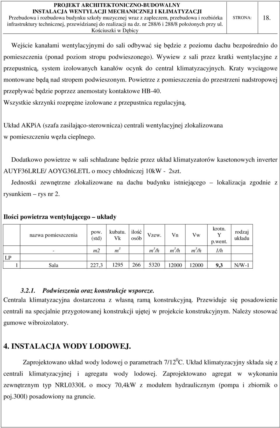 Powietrze z pomieszczenia do przestrzeni nadstropowej przepływać będzie poprzez anemostaty kontaktowe HB-40. Wszystkie skrzynki rozprężne izolowane z przepustnica regulacyjną.