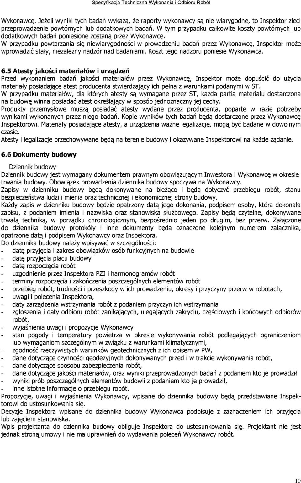 W przypadku powtarzania się niewiarygodności w prowadzeniu badań przez Wykonawcę, Inspektor może wprowadzić stały, niezależny nadzór nad badaniami. Koszt tego nadzoru poniesie Wykonawca. 6.