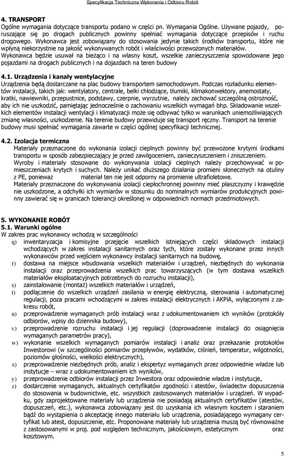 Wykonawca jest zobowiązany do stosowania jedynie takich środków transportu, które nie wpłyną niekorzystnie na jakość wykonywanych robót i właściwości przewożonych materiałów.