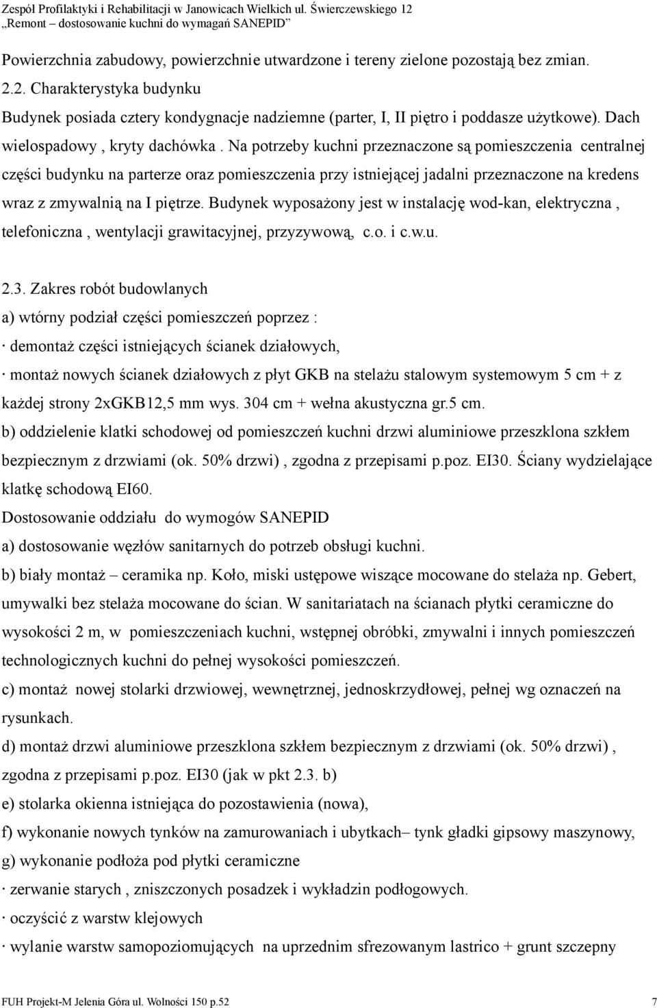 Na potrzeby kuchni przeznaczone są pomieszczenia centralnej części budynku na parterze oraz pomieszczenia przy istniejącej jadalni przeznaczone na kredens wraz z zmywalnią na I piętrze.