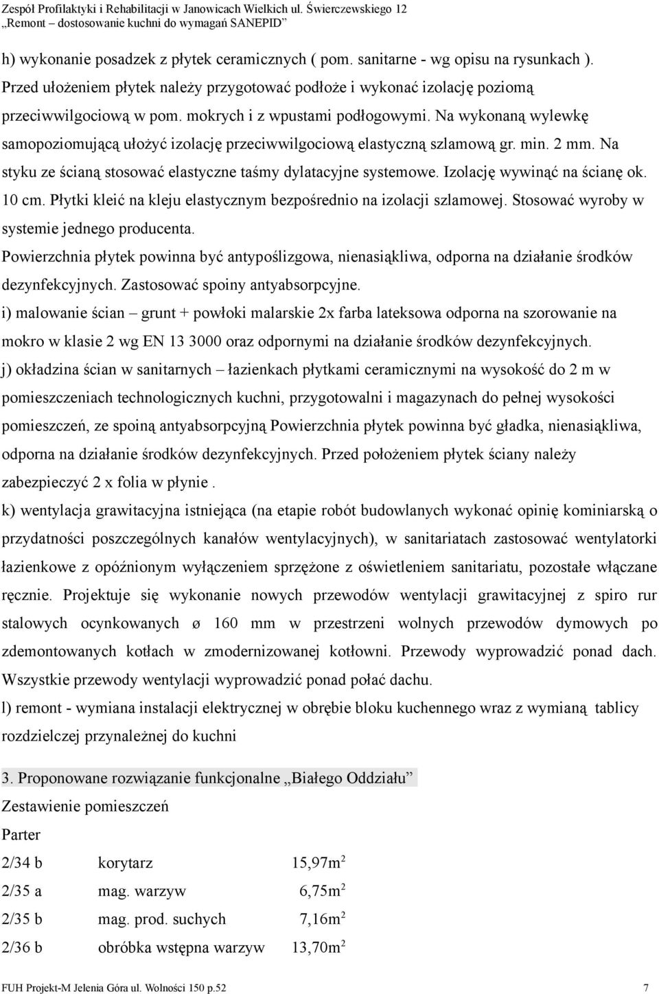 Na styku ze ścianą stosować elastyczne taśmy dylatacyjne systemowe. Izolację wywinąć na ścianę ok. 10 cm. Płytki kleić na kleju elastycznym bezpośrednio na izolacji szlamowej.