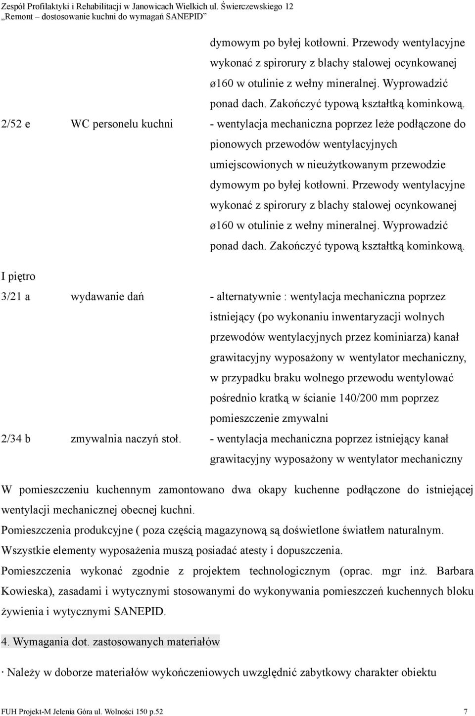 alternatywnie : wentylacja mechaniczna poprzez istniejący (po wykonaniu inwentaryzacji wolnych przewodów wentylacyjnych przez kominiarza) kanał, w przypadku braku wolnego przewodu wentylować