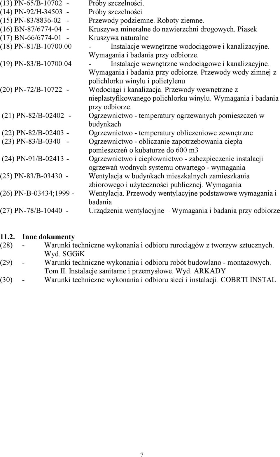 04 - Instalacje wewnętrzne wodociągowe i kanalizacyjne. Wymagania i badania przy odbiorze. Przewody wody zimnej z polichlorku winylu i polietylenu (20) PN-72/B-10722 - Wodociągi i kanalizacja.