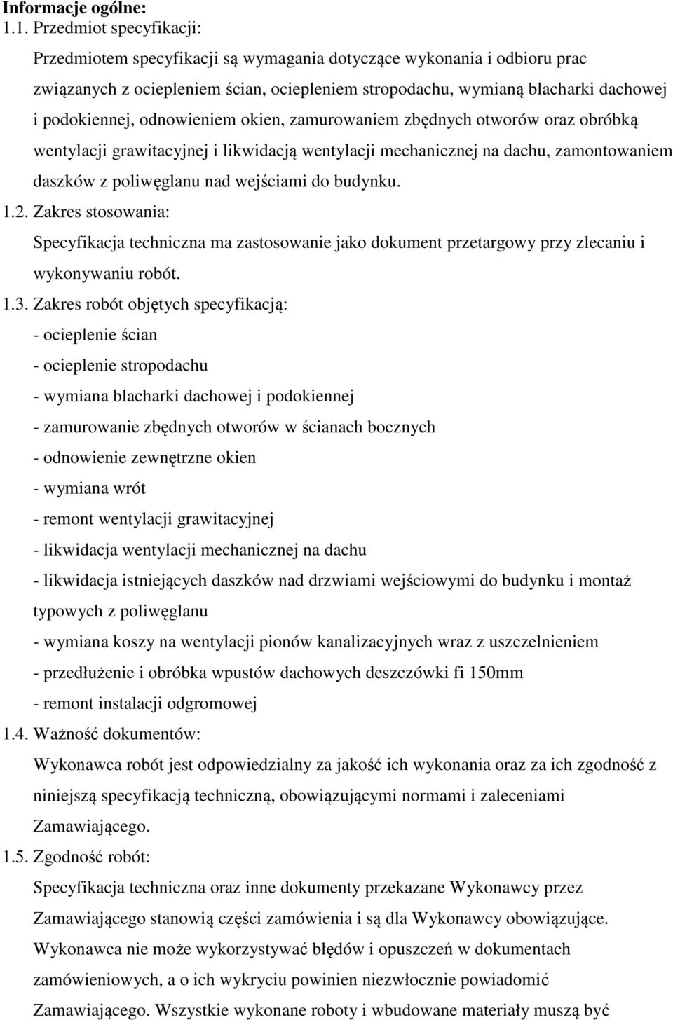 odnowieniem okien, zamurowaniem zbędnych otworów oraz obróbką wentylacji grawitacyjnej i likwidacją wentylacji mechanicznej na dachu, zamontowaniem daszków z poliwęglanu nad wejściami do budynku. 1.2.