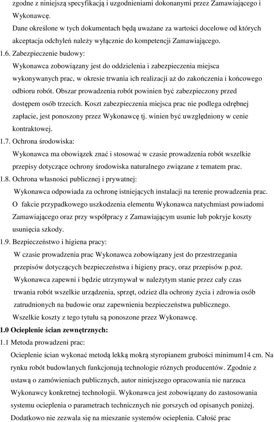 Zabezpieczenie budowy: Wykonawca zobowiązany jest do oddzielenia i zabezpieczenia miejsca wykonywanych prac, w okresie trwania ich realizacji aż do zakończenia i końcowego odbioru robót.