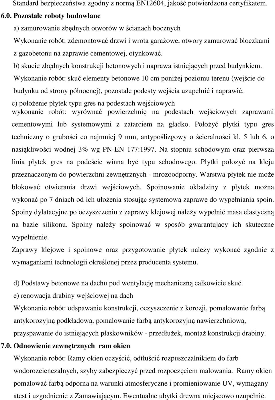 Pozostałe roboty budowlane a) zamurowanie zbędnych otworów w ścianach bocznych Wykonanie robót: zdemontować drzwi i wrota garażowe, otwory zamurować bloczkami z gazobetonu na zaprawie cementowej,