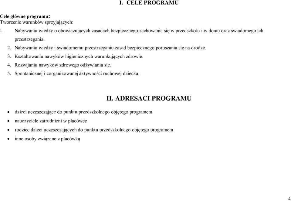 Nabywaniu wiedzy i świadomemu przestrzeganiu zasad bezpiecznego poruszania się na drodze. 3. Kształtowaniu nawyków higienicznych warunkujących zdrowie. 4.