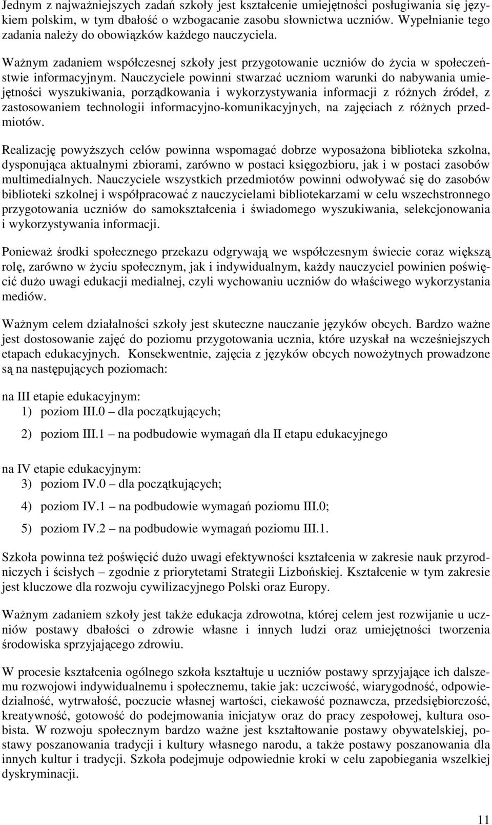 Nauczyciele powinni stwarzać uczniom warunki do nabywania umiejętności wyszukiwania, porządkowania i wykorzystywania informacji z róŝnych źródeł, z zastosowaniem technologii