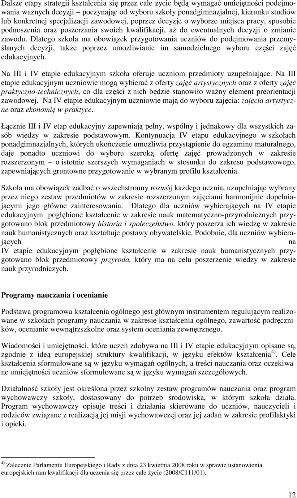 Dlatego szkoła ma obowiązek przygotowania uczniów do podejmowania przemyślanych decyzji, takŝe poprzez umoŝliwianie im samodzielnego wyboru części zajęć edukacyjnych.