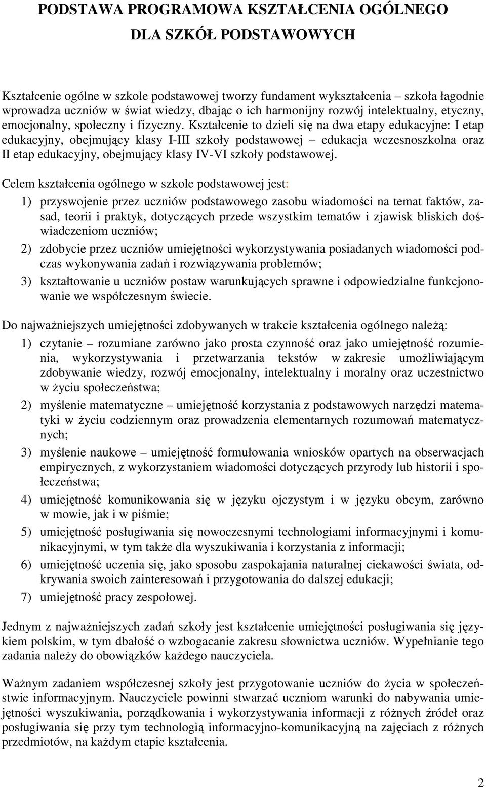 Kształcenie to dzieli się na dwa etapy edukacyjne: I etap edukacyjny, obejmujący klasy I-III szkoły podstawowej edukacja wczesnoszkolna oraz II etap edukacyjny, obejmujący klasy IV-VI szkoły