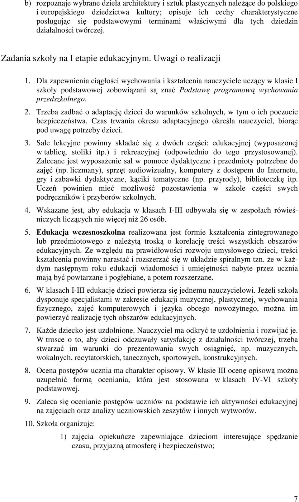 Dla zapewnienia ciągłości wychowania i kształcenia nauczyciele uczący w klasie I szkoły podstawowej zobowiązani są znać Podstawę programową wychowania przedszkolnego. 2.