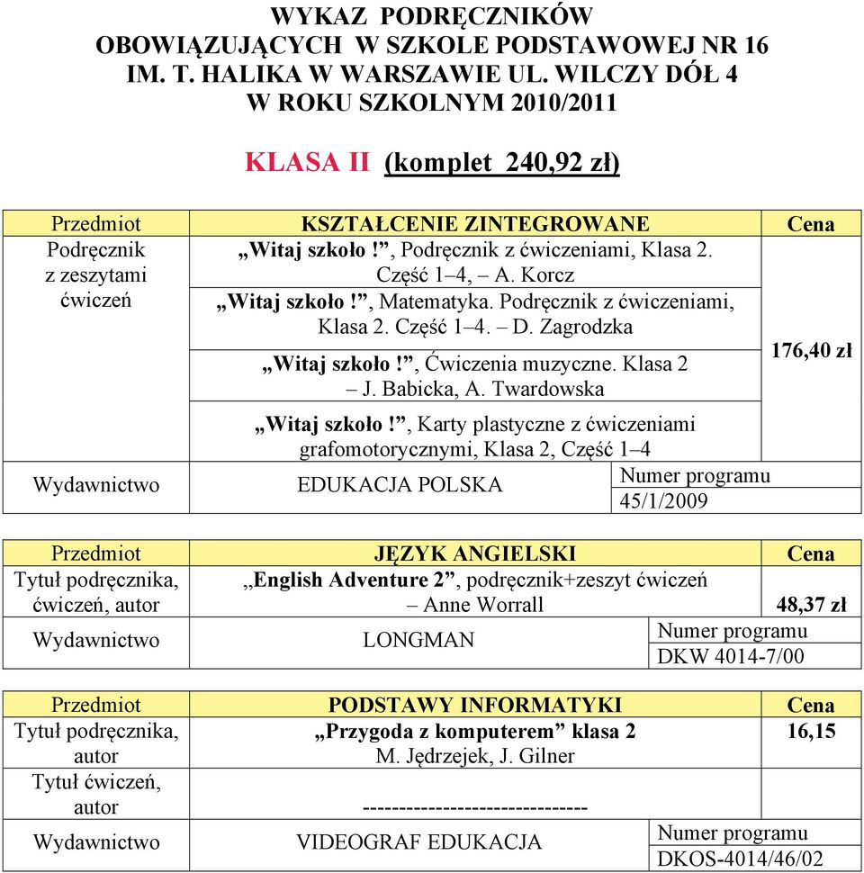 , Karty plastyczne z ćwiczeniami grafomotorycznymi, Klasa 2, Część 1 4 EDUKACJA POLSKA 45/1/2009 176,40 zł ćwiczeń, English Adventure 2, podręcznik+zeszyt ćwiczeń Anne Worrall