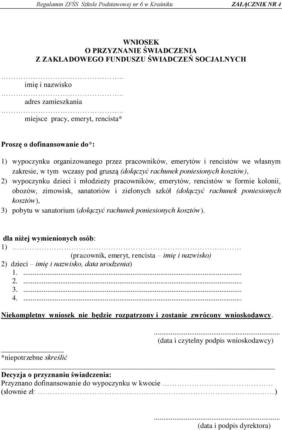 wypoczynku dzieci i młodzieży pracowników, emerytów, rencistów w formie kolonii, obozów, zimowisk, sanatoriów i zielonych szkół (dołączyć rachunek poniesionych kosztów), 3) pobytu w sanatorium