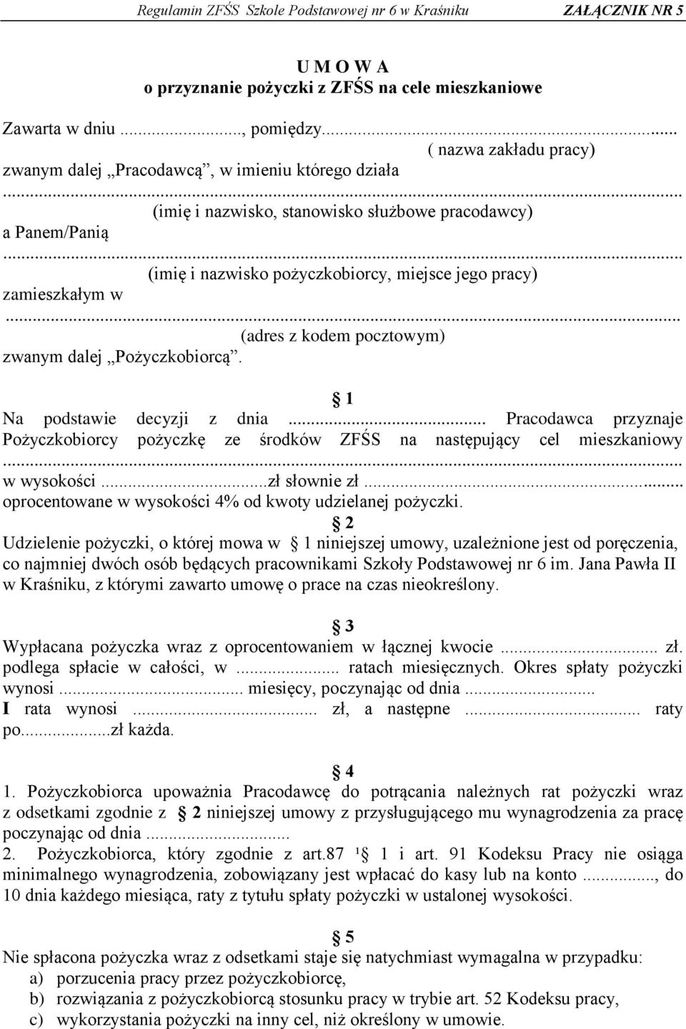 .. (imię i nazwisko pożyczkobiorcy, miejsce jego pracy) zamieszkałym w... (adres z kodem pocztowym) zwanym dalej Pożyczkobiorcą. 1 Na podstawie decyzji z dnia.