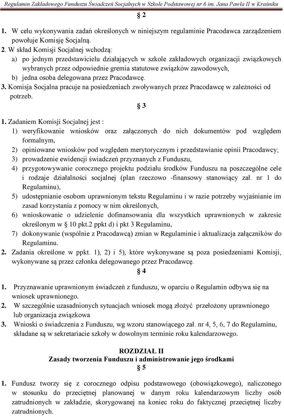 W skład Komisji Socjalnej wchodzą: a) po jednym przedstawicielu działających w szkole zakładowych organizacji związkowych wybranych przez odpowiednie gremia statutowe związków zawodowych, b) jedna