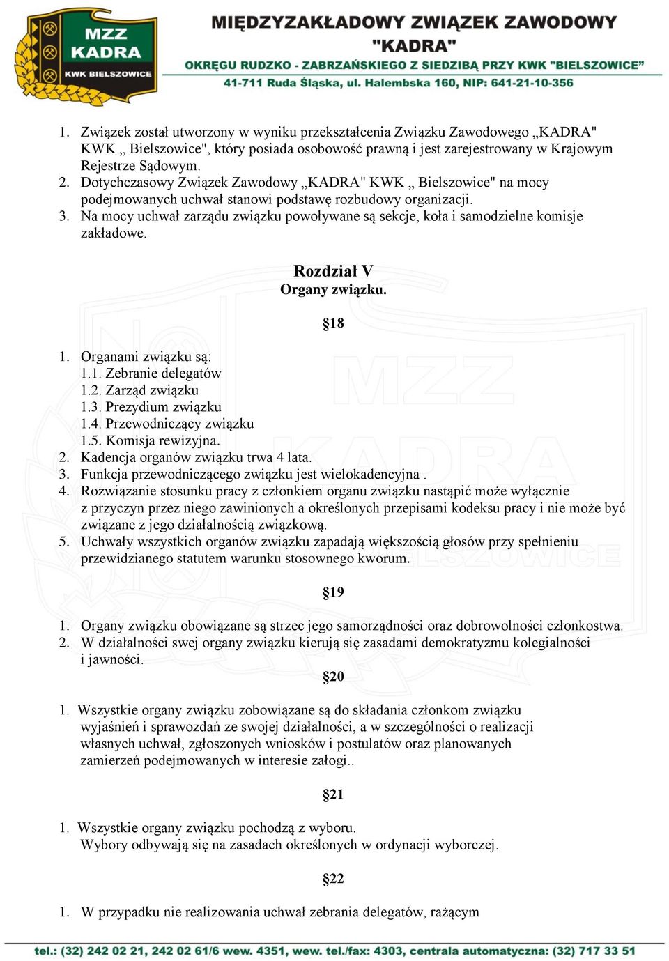 Na mocy uchwał zarządu związku powoływane są sekcje, koła i samodzielne komisje zakładowe. Rozdział V Organy związku. 18 1. Organami związku są: 1.1. Zebranie delegatów 1.2. Zarząd związku 1.3.