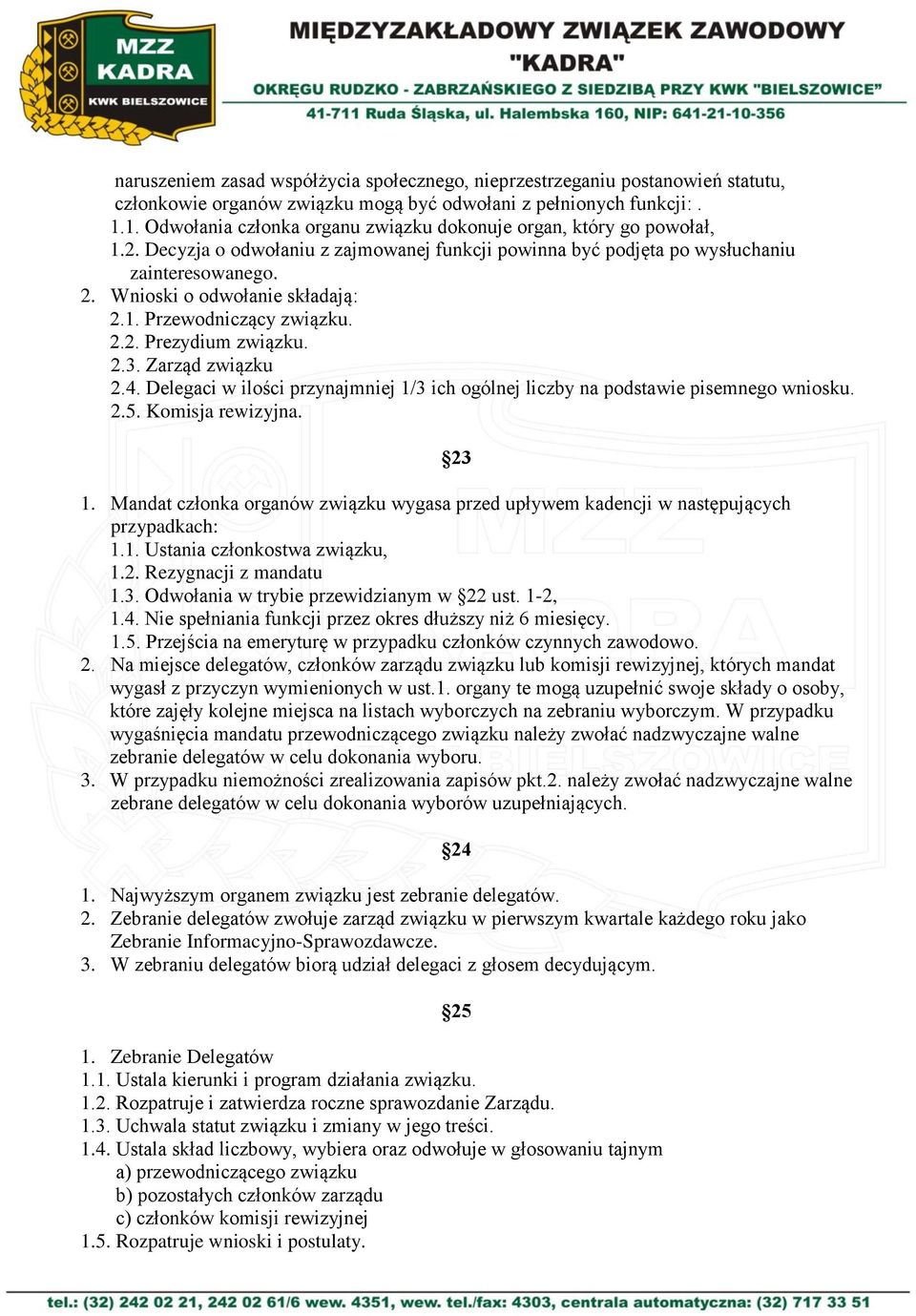 Wnioski o odwołanie składają: 2.1. Przewodniczący związku. 2.2. Prezydium związku. 2.3. Zarząd związku 2.4. Delegaci w ilości przynajmniej 1/3 ich ogólnej liczby na podstawie pisemnego wniosku. 2.5.