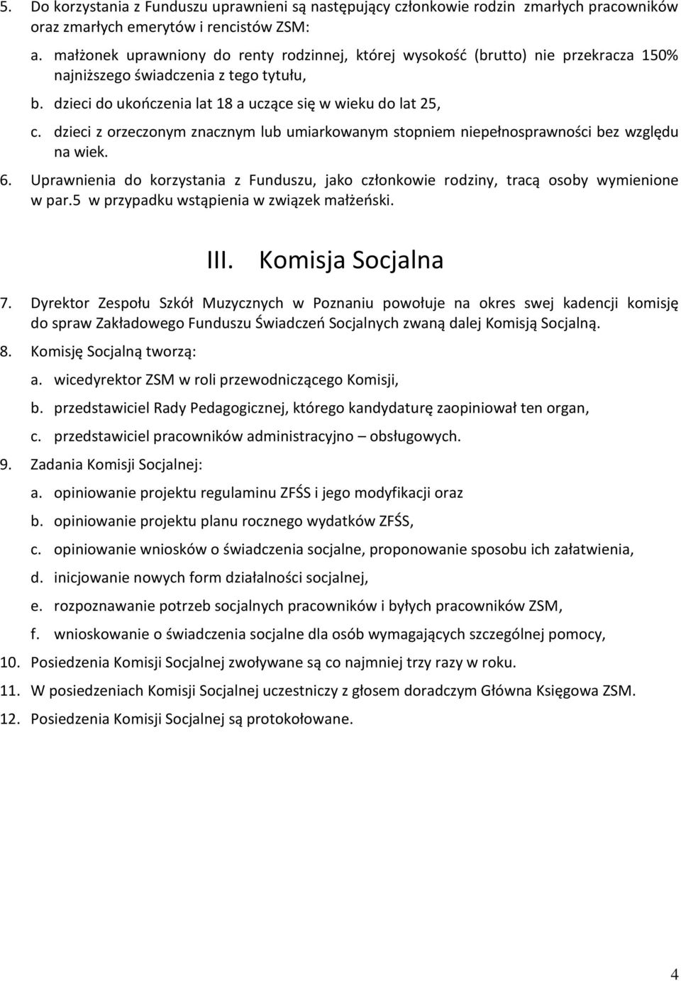 dzieci z orzeczonym znacznym lub umiarkowanym stopniem niepełnosprawności bez względu na wiek. 6. Uprawnienia do korzystania z Funduszu, jako członkowie rodziny, tracą osoby wymienione w par.